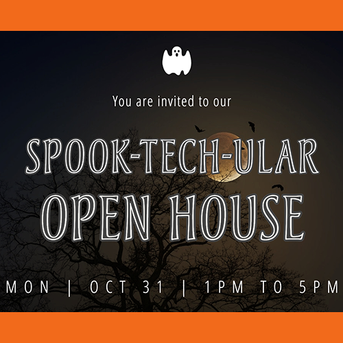 You are invited to our Spook-TECH-ular Open House Mon Oct 31 1pm to 5pm