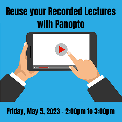 Reuse Your recorded lectures with panopto Friday may 5 2023 from 2 pm to 3 pm