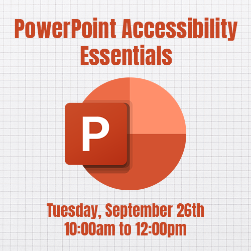 Powerpoint accessibility essentials Tuesday Sept 26th 10am to 12pm